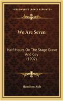 We Are Seven: Half-Hours on the Stage Grave and Gay (1902)