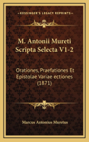 M. Antonii Mureti Scripta Selecta V1-2: Orationes, Praefationes Et Epistolae Variae ectiones (1871)