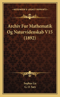 Archiv Fur Mathematik Og Naturvidenskab V15 (1892)