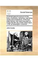 A full and genuine account of the lives, characters, behaviour, last dying words and confessions, of the four male factors, that were executed on Friday the 6th day of this instant April, 1739, at Kennington Common. ...