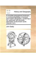 A Complete Geographical Dictionary, or Universal Gazetteer; Of Ancient and Modern Geography: Containing a Full, Particular, and Accurate Description of the Known World Volume 2 of 2