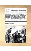 Cassandra, a romance. In five parts. Written originally in French, and faithfully translated into English, by Sir Charles Cotterell, The third edition, very much corrected. Volume 4 of 5 La Calprenède, Gaultier de Coste, seigneur de