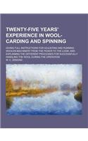 Twenty-Five Years' Experience in Wool-Carding and Spinning; Giving Full Instructions for Adjusting and Running Woolen Machinery from the Picker to the: (English)