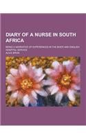 Diary of a Nurse in South Africa; Being a Narrative of Experiences in the Boer and English Hospital Service