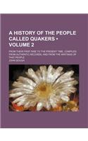 A History of the People Called Quakers; From Their First Rise to the Present Time. Compiled from Authentic Records, and from the Writings of That Pe