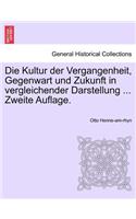 Die Kultur Der Vergangenheit, Gegenwart Und Zukunft in Vergleichender Darstellung ... Erster Band, Zweite Auflage.