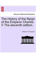 History of the Reign of the Emperor Charles V the Eleventh Edition.