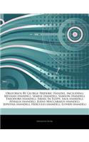 Articles on Oratorios by George Frideric Handel, Including: Messiah (Handel), Semele (Handel), Samson (Handel), Theodora (Handel), Israel in Egypt, Saul (Handel), Athalia (Handel), Judas Maccabaeus (Handel), 