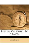 Letters on Music, to a Lady...