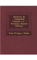 Historia de Valladolid Volume V.1 - Primary Source Edition