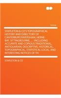 Stapleton & Co's Topographical History and Directory of Canterbury, Faversham, Herne-Bay, Sittingbourne, ...: Including Accurate and Copious Traditional, Antiquarian, Descriptive, Historical, Topographical, Statistical Local, and Interesting Notices of Th(English)