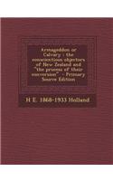 Armageddon or Calvary: The Conscientious Objectors of New Zealand and the Process of Their Conversion - Primary Source Edition