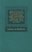 Beethoven's Letters (1790-1826) from the Collection of Dr. Ludwig Nohl: Also His Letters to the Archduke Rudolph, Cardinal-Archbishop of Olmutz, K.W., from the Collection of Dr. Ludwig Ritter Von Kochel