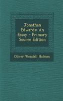 Jonathan Edwards: An Essay - Primary Source Edition: An Essay - Primary Source Edition