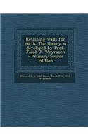 Retaining-Walls for Earth. the Theory as Developed by Prof. Jacob J. Weyrauch - Primary Source Edition