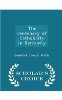 The Centenary of Catholicity in Kentucky - Scholar's Choice Edition