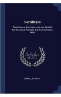 Fertilizers: Their Source, Purchase, and use, Written for the use of Farmers and Fruit Growers, With
