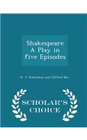 Shakespeare a Play in Five Episodes - Scholar's Choice Edition