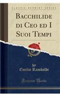 Bacchilide Di CEO Ed I Suoi Tempi (Classic Reprint)