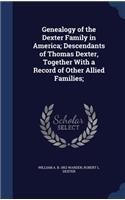 Genealogy of the Dexter Family in America; Descendants of Thomas Dexter, Together with a Record of Other Allied Families;