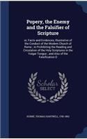 Popery, the Enemy and the Falsifier of Scripture: or, Facts and Evidences, Illustrative of the Conduct of the Modern Church of Rome; in Prohibiting the Reading and Circulation of the Holy Scriptures