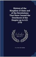 History of the Kingdom of Siam and of the Revolutions That Have Caused the Overthrow of the Empire up to A.D. 1770