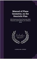 Manual of Plane Geometry, on the Heuristic Plan: With Numerous Extra Exercises, Both Theorems and Problems, for Advance Work