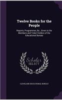 Twelve Books for the People: Reports, Programmes, &C., Given to the Members and Ticket Holders of the Educational Bureau