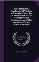 Some old Historic Landmarks of Virginia and Maryland Described in a Hand-book for the Tourist Over the Washington, Alexandria and Mount Vernon Electric Railway