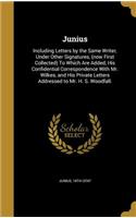 Junius: Including Letters by the Same Writer, Under Other Signatures, (Now First Collected) to Which Are Added, His Confidential Correspondence with Mr. Wil