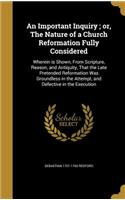 An Important Inquiry; or, The Nature of a Church Reformation Fully Considered