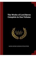 The Works of Lord Byron Complete in One Volume