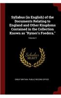 Syllabus (in English) of the Documents Relating to England and Other Kingdoms Contained in the Collection Known as Rymer's Foedera.; Volume 2