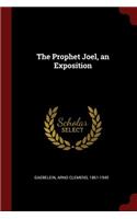 The Prophet Joel, an Exposition