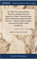 M. Tullii Ciceronis Academica. Recensuit, Variorum Notis Suas Immiscuit, Et Hadr. Turnebi Petrique Fabri Commentarios Adjunxit Joannes Davisius ... Editio Secunda Emendata, Notis Auctior & Indice Rerum Locupletiori.