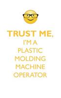 TRUST ME, I'M A PLASTIC MOLDING MACHINE OPERATOR AFFIRMATIONS WORKBOOK Positive Affirmations Workbook. Includes: Mentoring Questions, Guidance, Supporting You.