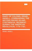 Diary of Colonel Israel Angell, Commanding the Second Rhode Island Continental Regiment During the American Revolution, 1778-1781;