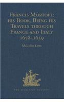 Francis Mortoft: His Book, Being His Travels Through France and Italy 1658-1659