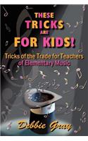 These Tricks are for Kids: Tricks of the Trade for Teachers of Elementary Music!(English)