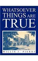 Whatsoever Things Are True - Volume I