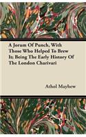 A Jorum Of Punch, With Those Who Helped To Brew It; Being The Early History Of The London Charivari