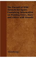 Pursuit of Wild Animals for Sport - Containing Information on Hunting Foxes, Hare and Otters with Hounds