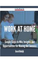 Work at Home - Simple Steps to Win, Insights and Opportunities for Maxing Out Success