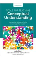 Tools for Teaching Conceptual Understanding, Elementary: Harnessing Natural Curiosity for Learning That Transfers