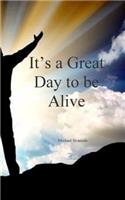 It's a Great Day to be Alive