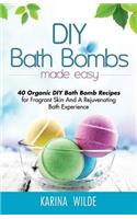 DIY Bath Bombs Made Easy: 40 Organic DIY Bath Bomb Recipes for Fragrant Skin And A Rejuvenating Bath Experience