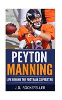 Peyton Manning: Life Behind the Football Superstar