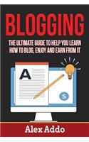 Blogging: Ultimate Guide to Help You Learn How to Blog, Enjoy and Earn for It