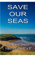 Save Our Seas: 200 Page Sketch and Write Field Journal 6" X 9"