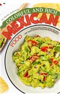 Colorful and Rich Mexican Food: Festive and Stimulating Recipes Like Your Favorite Mexican Restaurants: Festive and Stimulating Recipes Like Your Favorite Mexican Restaurants